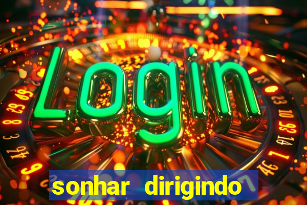sonhar dirigindo carro jogo do bicho